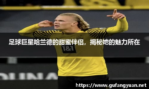 足球巨星哈兰德的甜蜜伴侣，揭秘她的魅力所在