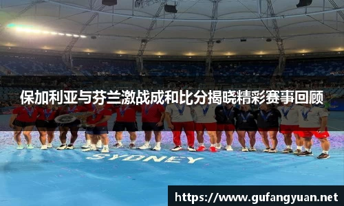 保加利亚与芬兰激战成和比分揭晓精彩赛事回顾