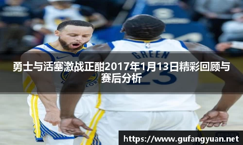 勇士与活塞激战正酣2017年1月13日精彩回顾与赛后分析
