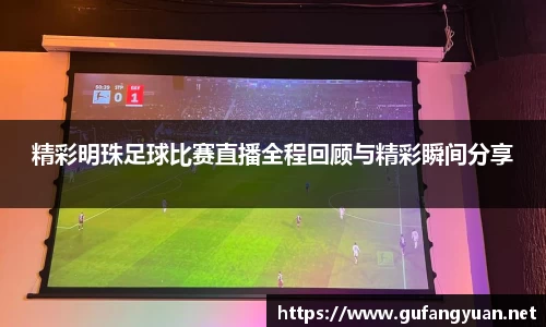 精彩明珠足球比赛直播全程回顾与精彩瞬间分享