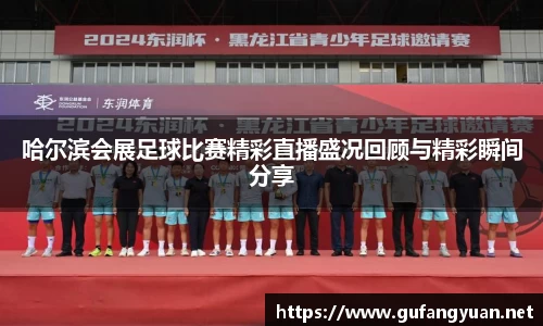 哈尔滨会展足球比赛精彩直播盛况回顾与精彩瞬间分享