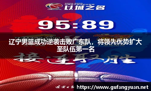 辽宁男篮成功逆袭击败广东队，将领先优势扩大至队伍第一名