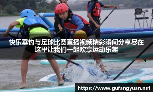 快乐垂钓与足球比赛直播视频精彩瞬间分享尽在这里让我们一起欢享运动乐趣
