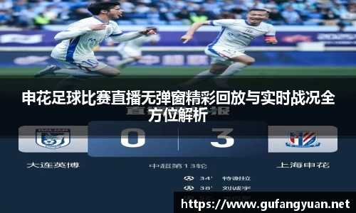 申花足球比赛直播无弹窗精彩回放与实时战况全方位解析