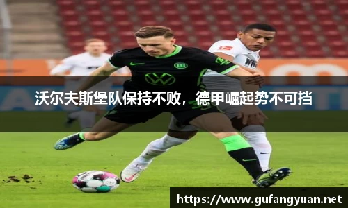 沃尔夫斯堡队保持不败，德甲崛起势不可挡