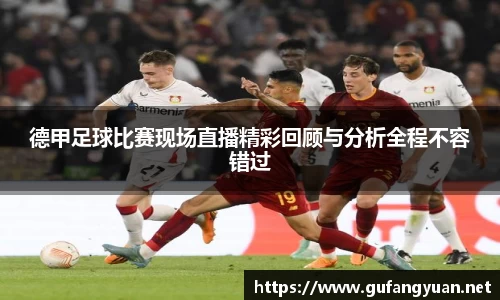 德甲足球比赛现场直播精彩回顾与分析全程不容错过