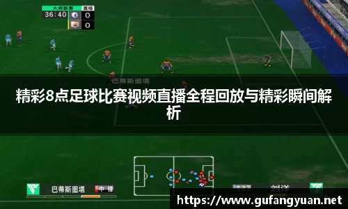 精彩8点足球比赛视频直播全程回放与精彩瞬间解析