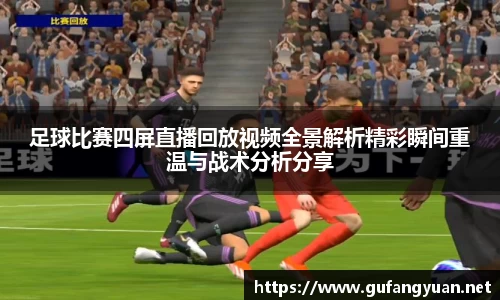 足球比赛四屏直播回放视频全景解析精彩瞬间重温与战术分析分享