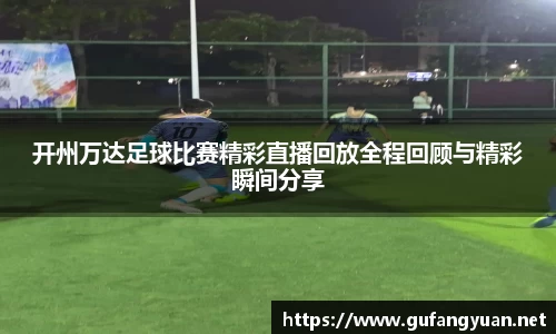 开州万达足球比赛精彩直播回放全程回顾与精彩瞬间分享