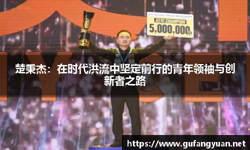 楚秉杰：在时代洪流中坚定前行的青年领袖与创新者之路