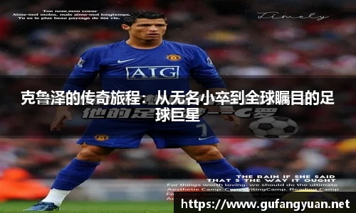 克鲁泽的传奇旅程：从无名小卒到全球瞩目的足球巨星