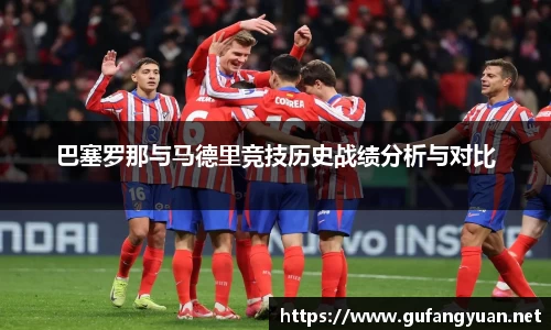 巴塞罗那与马德里竞技历史战绩分析与对比