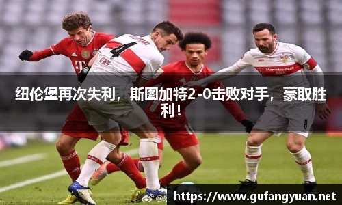 纽伦堡再次失利，斯图加特2-0击败对手，豪取胜利！